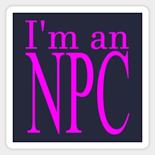 I'm an NPC (Fuchsia) Magnet